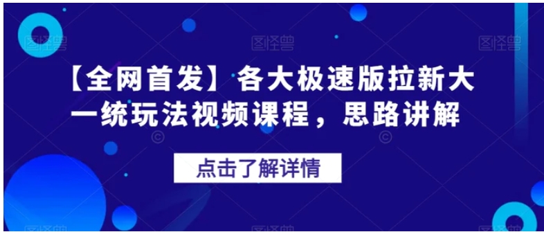 【全网首发】各大极速版拉新大一统玩法视频课程，思路讲解【揭秘】-十一网创