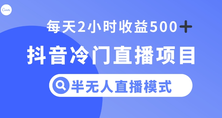 抖音冷门直播项目，半无人模式，每天2小时收益500+-十一网创