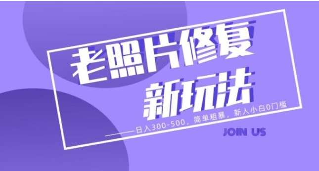 老照片修复新玩法，日入300-500，简单粗暴，新人小白0门槛-十一网创