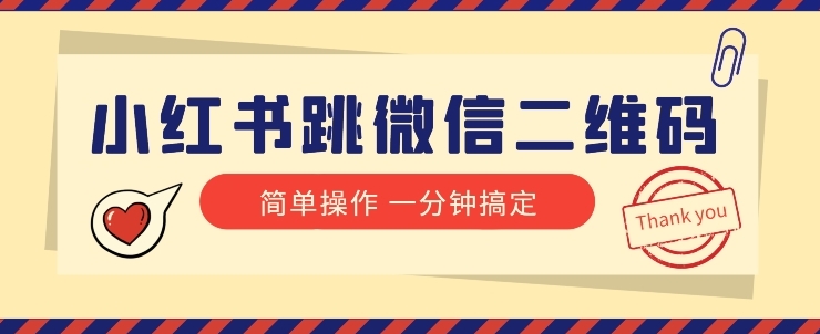 小红书引流来了！小红书跳微信二维码，1分钟操作即可完成所有步骤-十一网创