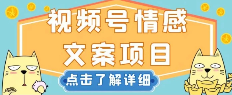 视频号情感文案项目，简单操作，新手小白轻松上手日入200+【揭秘】-十一网创