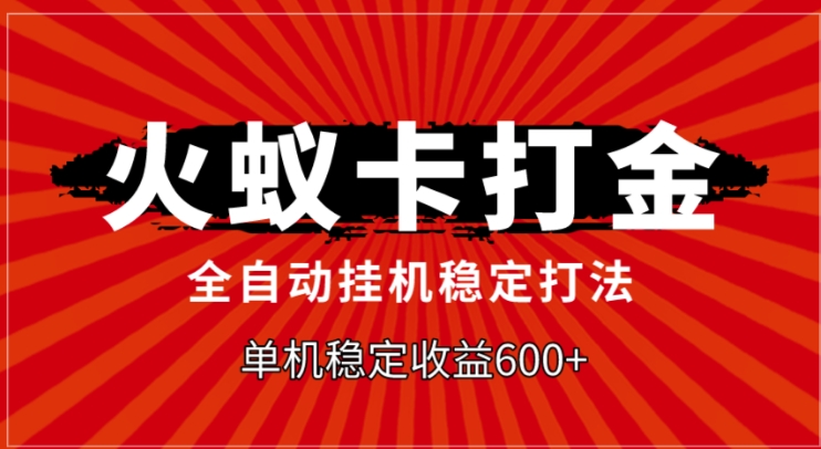 火蚁卡打金，全自动稳定打法，单机收益600+-十一网创