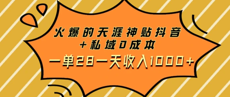 火爆的天涯神贴抖音+私域0成本一单28一天收入1000+-十一网创