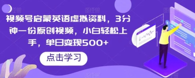 视频号启蒙英语虚拟资料，3分钟一份原创视频，小白轻松上手，单日变现500+【揭秘】-十一网创