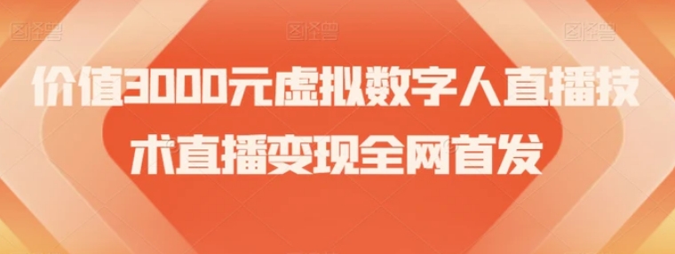 价值3000元虚拟数字人直播技术直播变现全网首发【揭秘】-十一网创