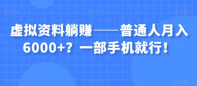 虚拟资料躺赚——普通人月入6000+？一部手机就行！-十一网创