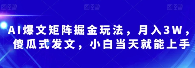 AI爆文矩阵掘金玩法，月入3W，傻瓜式发文，小白当天就能上手【揭秘】-十一网创