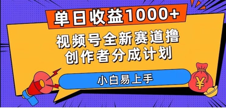 单日收益1000+，视频号全新赛道撸创作者分成计划，小白易上手【揭秘】-十一网创