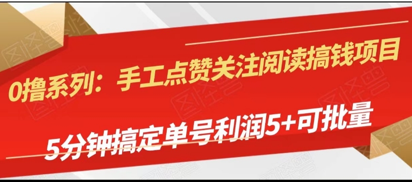 手工点赞关注阅读搞钱项目，5分钟搞定单号每天5+，可批量操作-十一网创