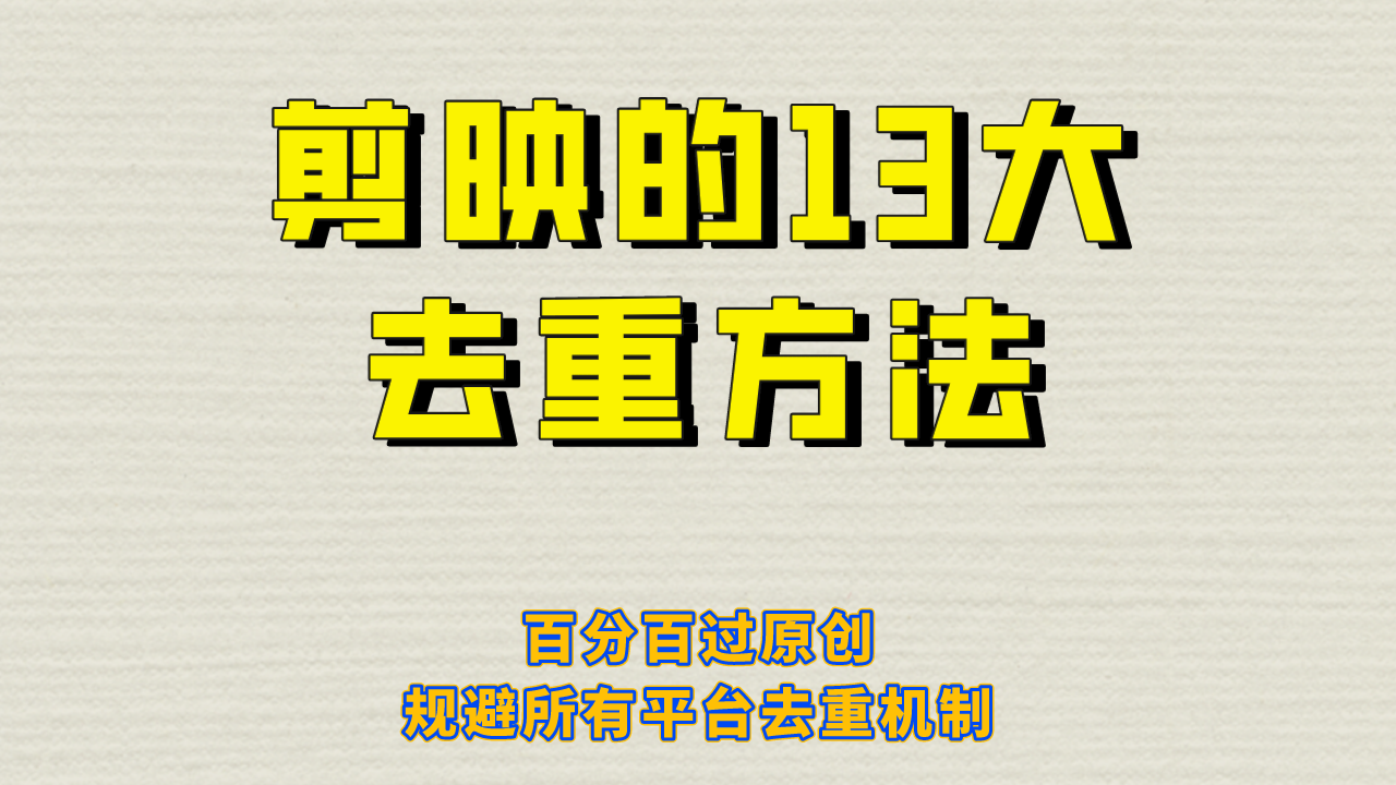 剪映的13大去重方式，百分百过原创，可以规避所有平台的去重机制！-十一网创