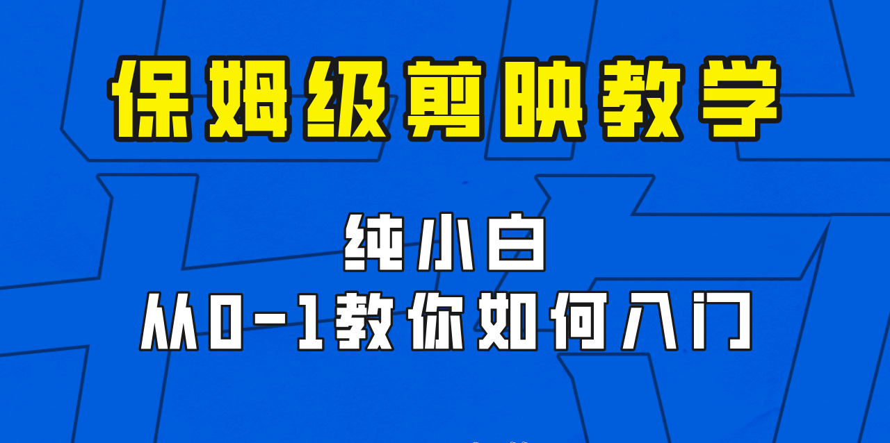 剪映保姆级剪辑教程，实操得来的技巧，绝对干货满满！-十一网创