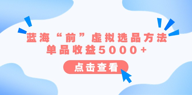 某公众号付费文章《蓝海“前”虚拟选品方法：单品收益5000+》-十一网创