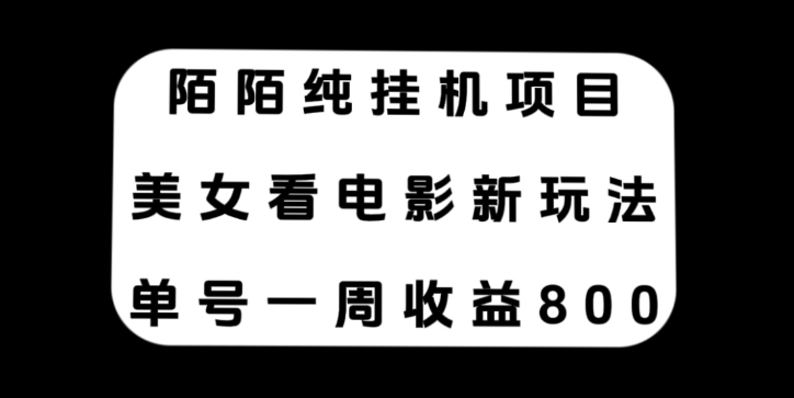 陌陌纯挂机项目，美女看电影新玩法，单号一周收益800+-十一网创