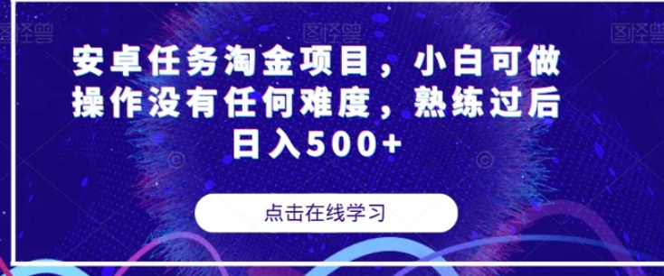 安卓任务淘金项目，小白可做操作没有任何难度，熟练过后日入500+【揭秘】-十一网创