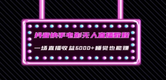 抖音快手电影无人直播教程：一场直播收益6000+睡觉也能赚(教程+软件)【揭秘】-十一网创