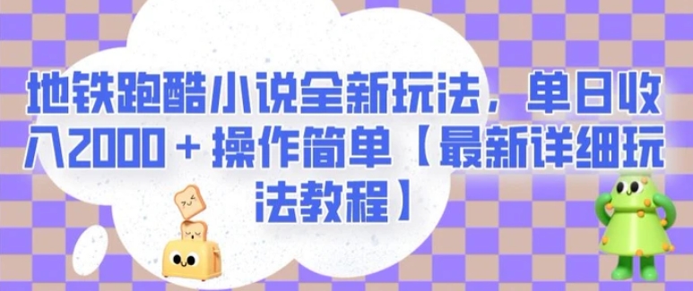 地铁跑酷小说全新玩法，单日收入2000＋操作简单【最新详细玩法教程】【揭秘】-十一网创