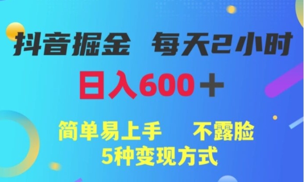 抖音掘金小项目，每天2小时，简单易上手，不露脸5种变现方式-十一网创