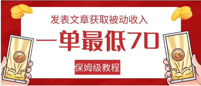 发表文章获取被动收入，一单最低70，保姆级教程-十一网创