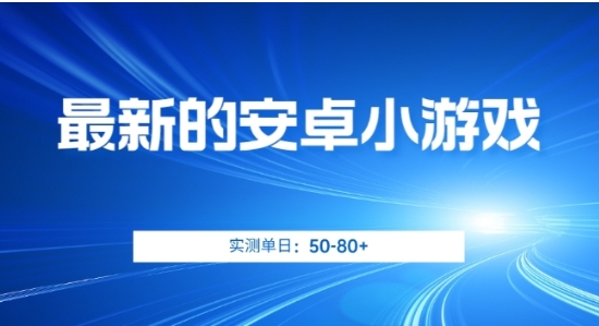 最新的安卓小游戏，实测日入50-80+【揭秘】-十一网创