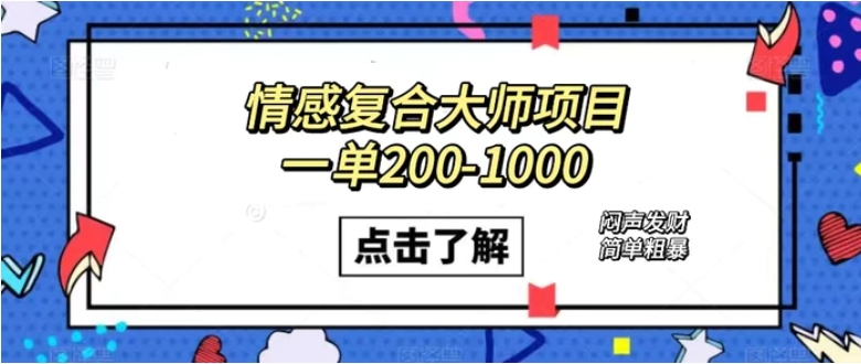 情感复合大师项目，一单200-1000，闷声发财的小生意！简单粗暴-十一网创