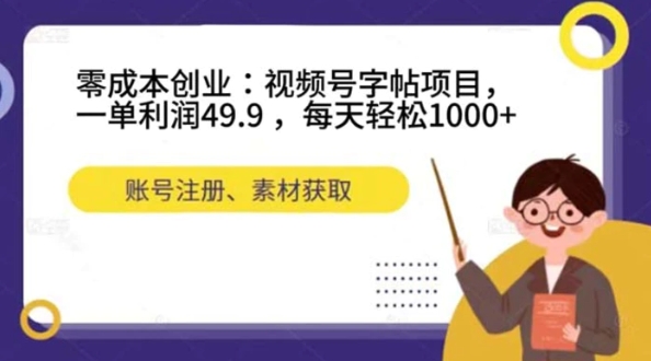 零成本创业：视频号字帖项目，一单利润49.9 ，每天轻松1000+-十一网创