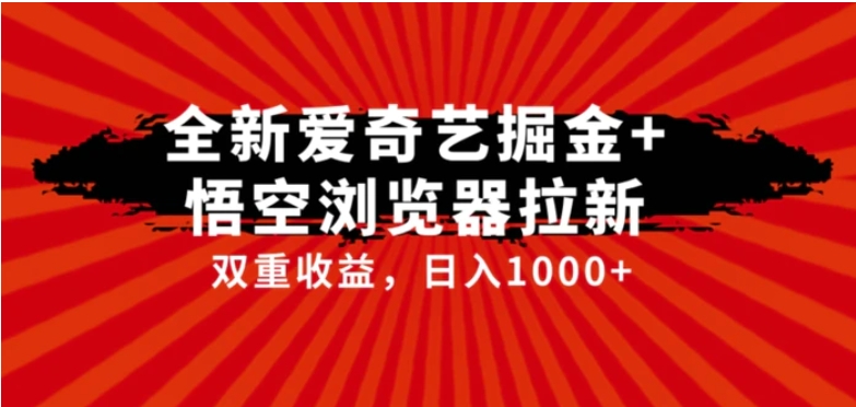 全网首发爱奇艺掘金+悟空浏览器拉新综合玩法，双重收益日入1000+-十一网创