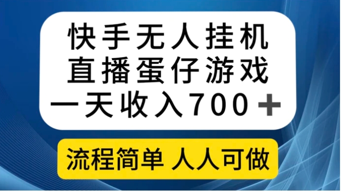 快手无人挂机直播蛋仔游戏，一天收入700+流程简单人人可做-十一网创