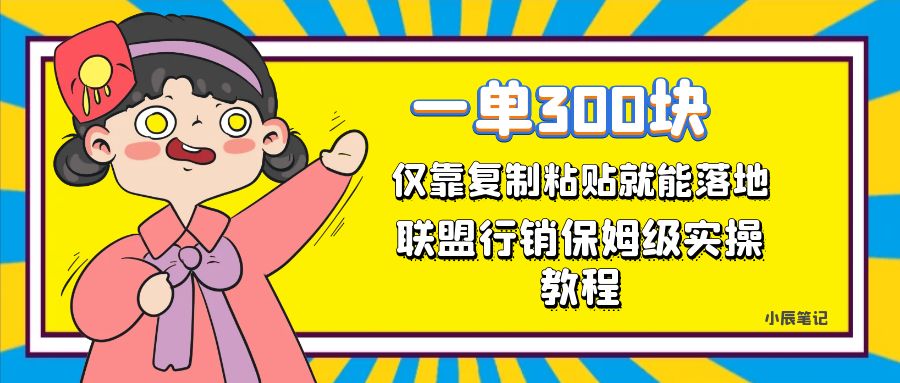 一单轻松300元，仅靠复制粘贴，每天操作一个小时，联盟行销保姆级出单教程-十一网创