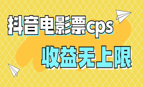 《抖音电影票cps风口项目》月入过万的机会来啦-十一网创