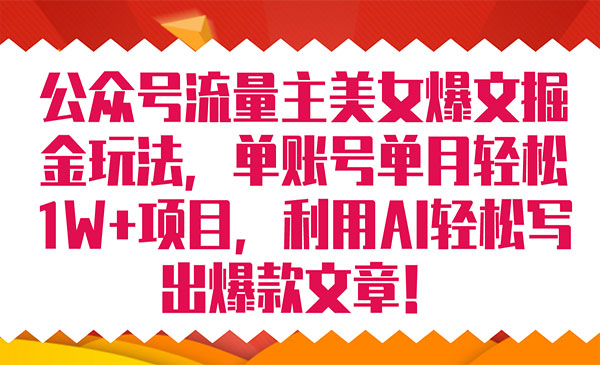 《公众号流量主爆文掘金玩法》单账号单月轻松8000+利用AI轻松写出爆款文章-十一网创