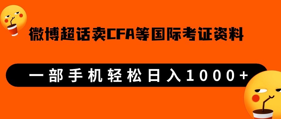 微博超话卖cfa、frm等国际考证虚拟资料，一单300+，一部手机轻松日入1000+-十一网创