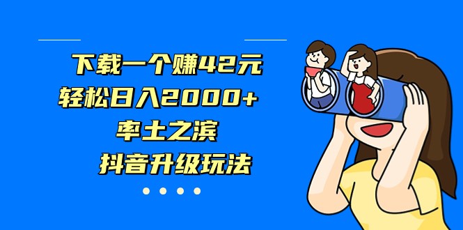 下载一个赚42元，轻松日入2000+，率土之滨，抖音升级玩法-十一网创