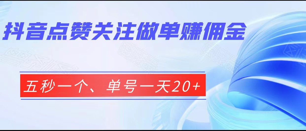 抖音点赞关注做单赚佣金、五秒一个、单号一天20+-十一网创