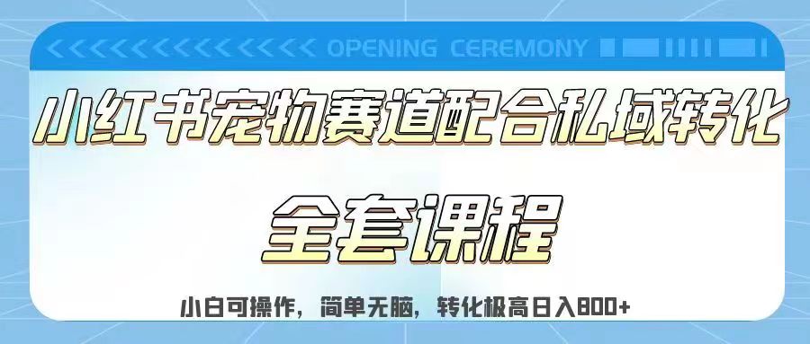 实测日入800的项目小红书宠物赛道配合私域转化玩法，适合新手小白操作，简单无脑-十一网创