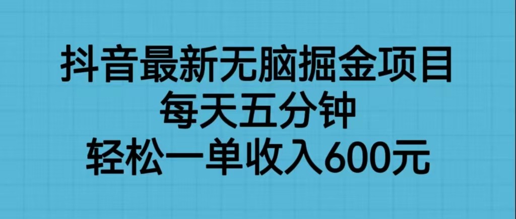 抖音最新无脑掘金项目，每天五分钟，轻松一单收入600元-十一网创