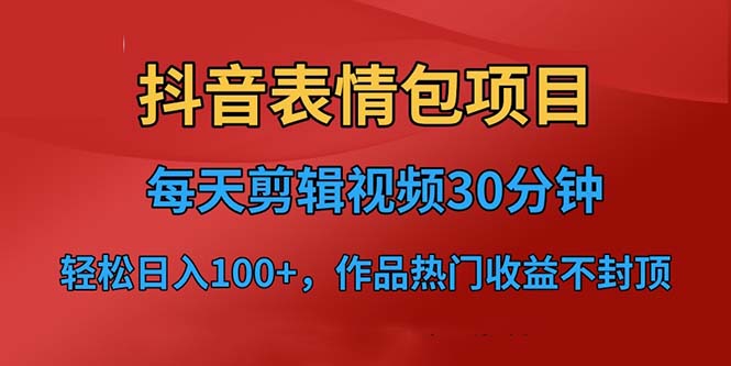 抖音表情包项目，每天剪辑表情包上传短视频平台，日入3位数+已实操跑通-十一网创