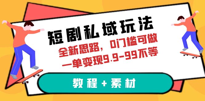 短剧私域玩法，全新思路，0门槛可做，一单变现9.9-99不等-十一网创