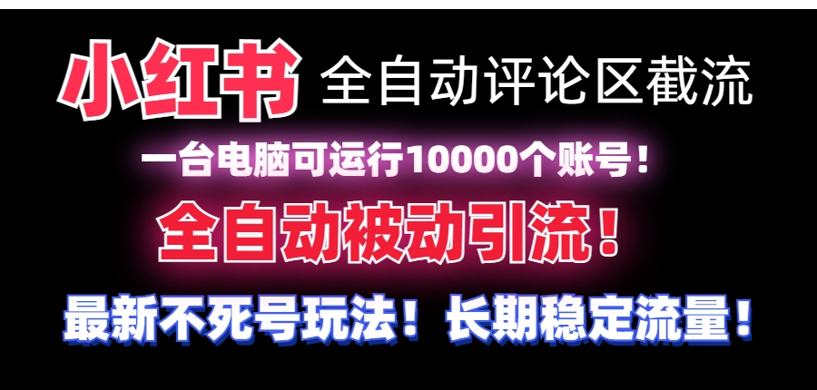 【全网首发】小红书全自动评论区截流机！无需手机，可同时运行10000个账号-十一网创