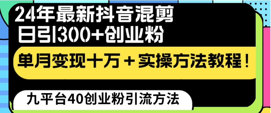 24年最新抖音混剪日引300+创业粉“割韭菜”单月变现十万+实操教程！-十一网创