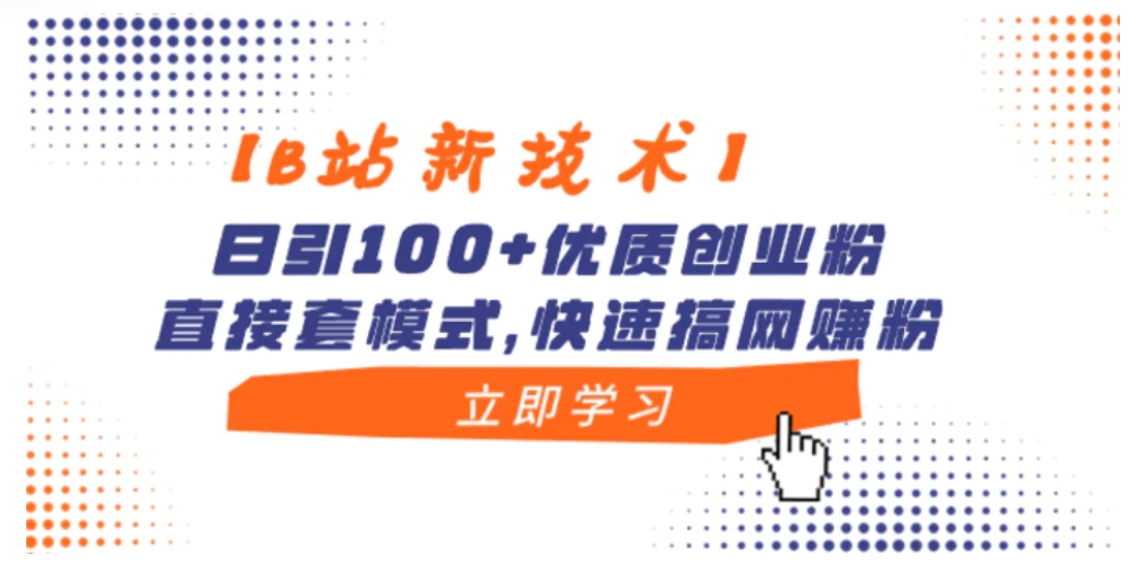 【B站新技术】日引100+优质创业粉，直接套模式，快速搞网赚粉-十一网创