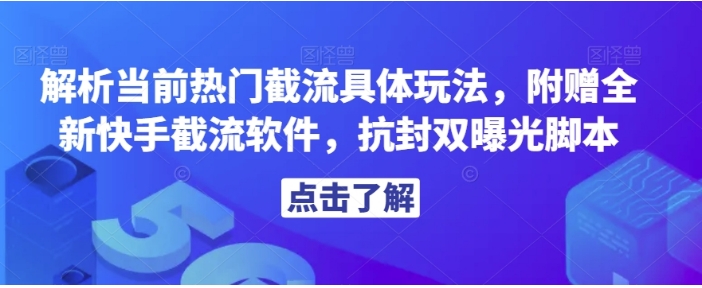 解析当前热门截流具体玩法，附赠全新快手截流软件，抗封双曝光脚本【揭秘】-十一网创