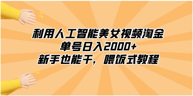 利用人工智能美女视频淘金，单号日入2000+，新手也能干，喂饭式教程-十一网创