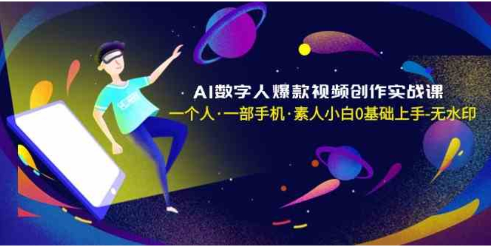 AI数字人爆款视频创作实战课，一个人·一部手机·素人小白0基础上手-无水印-十一网创