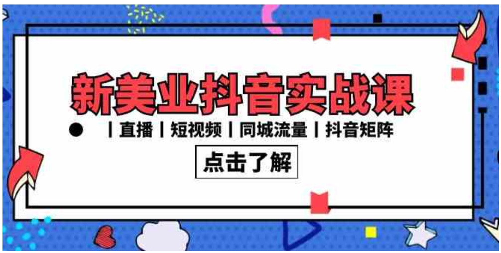 新美业抖音实战课丨直播丨短视频丨同城流量丨抖音矩阵-十一网创