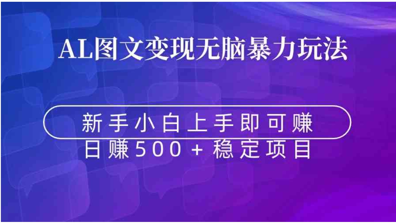 无脑暴力Al图文变现 上手即赚 日赚500＋-十一网创