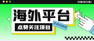 外面收费1988海外平台点赞关注全自动挂机项目单机一天30美金-十一网创