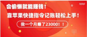 （9118期）《会偷懒就能赚钱！靠苹果快捷指令自动记账轻松上手，一个月变现23000！》-十一网创