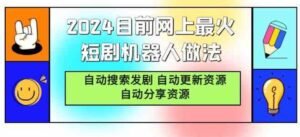 （9293期）2024目前网上最火短剧机器人做法，自动搜索发剧自动更新资源自动分享资源-十一网创