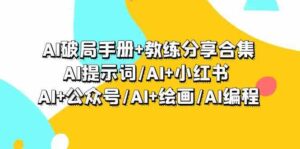 （9351期）AI破局手册+教练分享合集：AI提示词/AI+小红书/AI+公众号/AI+绘画/AI编程-十一网创