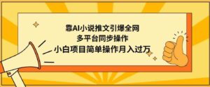 （9471期）靠AI小说推文引爆全网，多平台同步操作，小白项目简单操作月入过万-十一网创